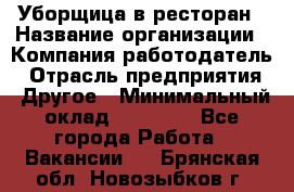 Уборщица в ресторан › Название организации ­ Компания-работодатель › Отрасль предприятия ­ Другое › Минимальный оклад ­ 13 000 - Все города Работа » Вакансии   . Брянская обл.,Новозыбков г.